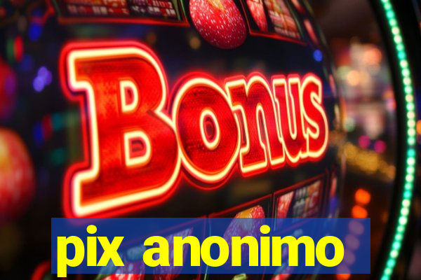 pix anonimo